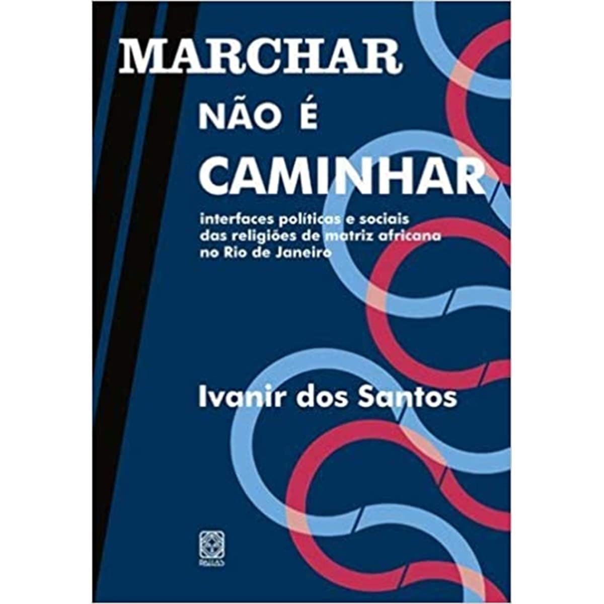 Marchar não é caminhar: interfaces políticas e sociais das religiões de matriz africana no Rio de Janeiro baixar livro de graça