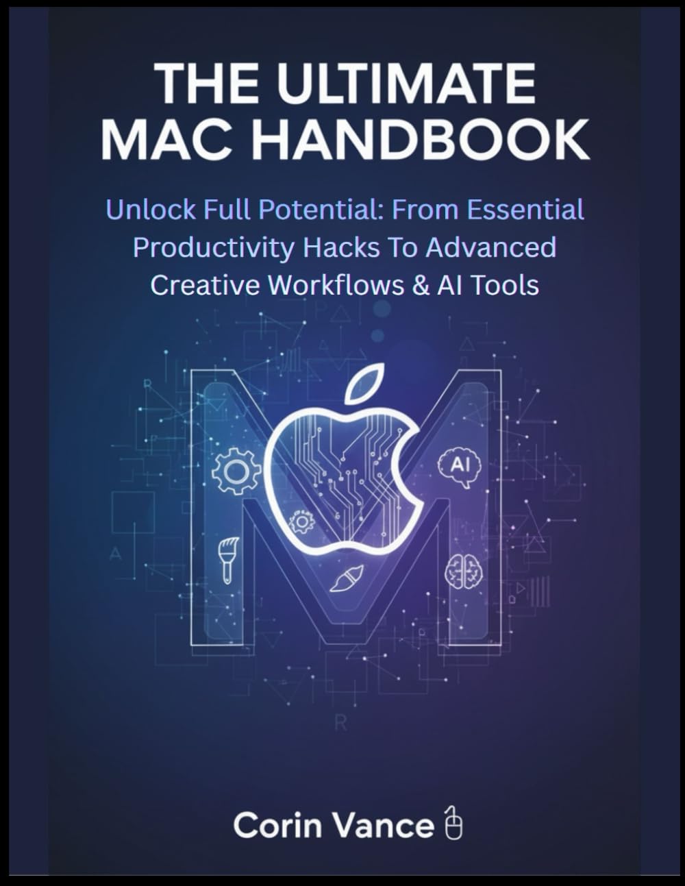 THE ULTIMATE MAC HANDBOOK: Unlock Full Potential: From Essential Productivity Hacks To Advanced Creative Workflows & AI Tools baixar o livro de graça