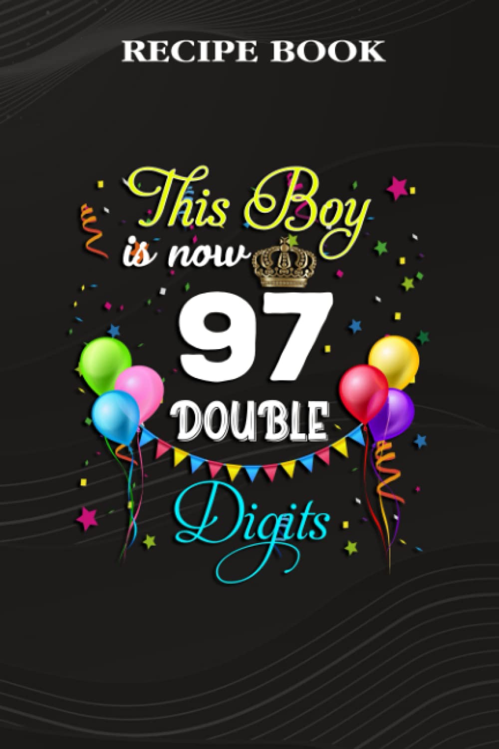Recipe Book:This Boy is Now Double Digits, Birthday Boy 97 Years Old: Gifts for Girls: A Beautiful & Modern Keepsake Recipe Notebook & Organizer to... Blank Recipe Book & Cookbook,Birthday Gifts baixar livro de graça