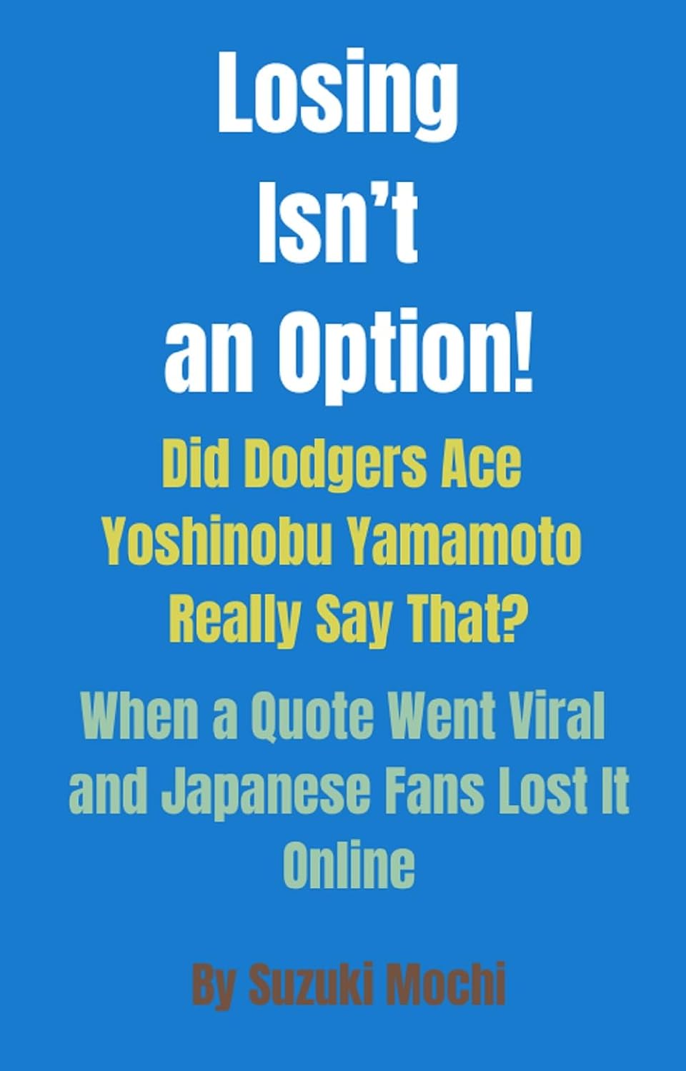 “Losing Isn’t an Option!” Did Dodgers Ace Yoshinobu Yamamoto Really Say That?: When a Quote Went Viral — and Japanese Fans Lost It Online (English Edition) baixar o livro de graça