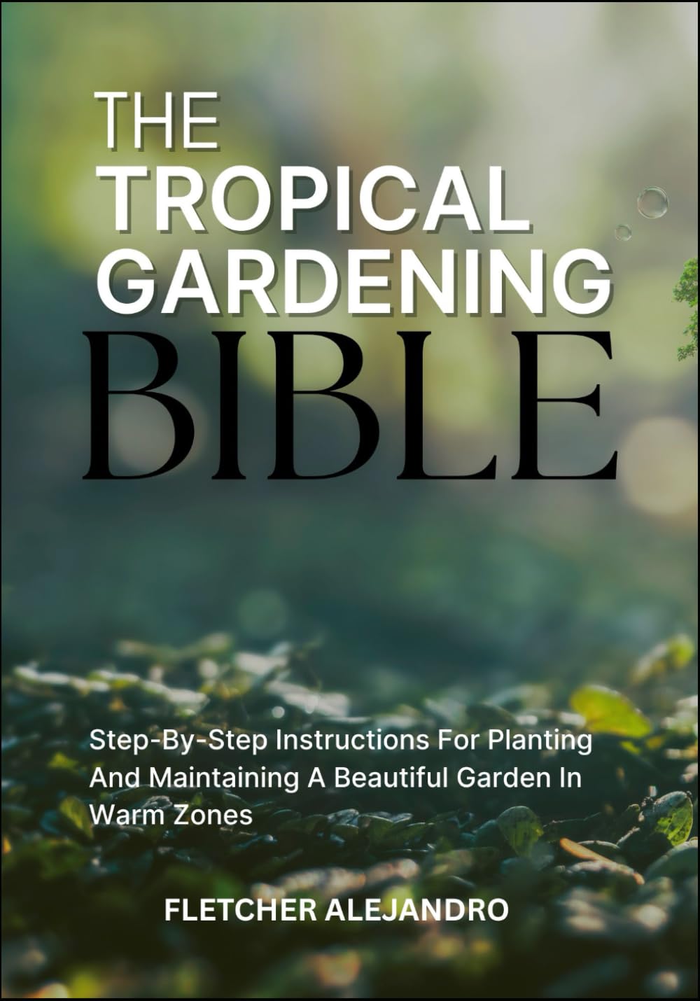 THE TROPICAL GARDENING BIBLE: Step-By-Step Instructions For Planting And Maintaining A Beautiful Garden In Warm Zones baixar livro de graça