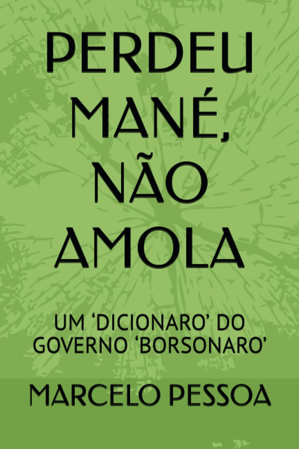 Perdeu Mané, Não Amola: Um 'Dicionaro' Do Governo 'Borsonaro' baixar o livro de graça