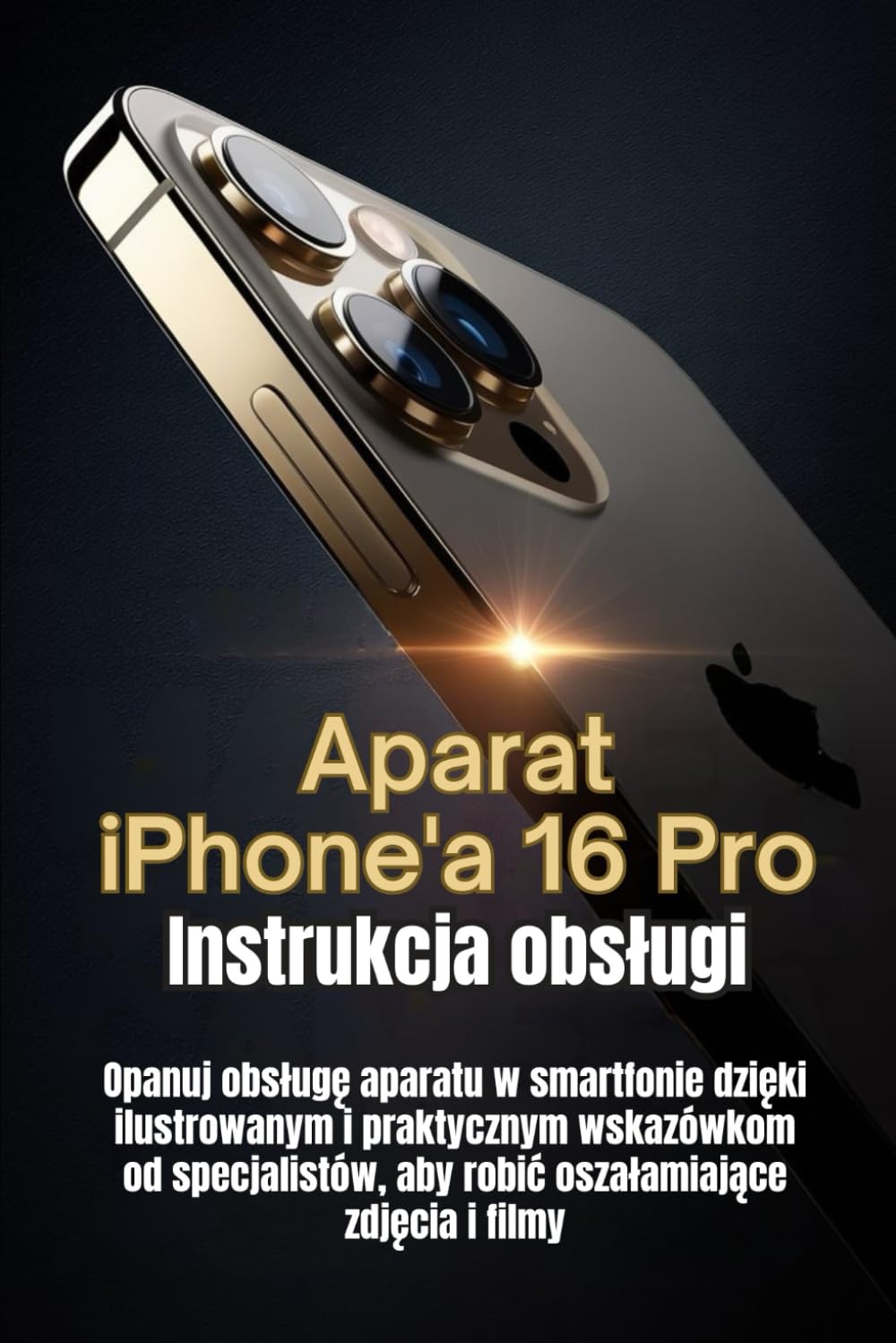 ler totalmente Aparat iPhone'a 16 Pro Instrukcja obsługi: Opanuj obsługę aparatu w smartfonie dzięki ilustrowanym i praktycznym wskazówkom od specjalistów, aby robić oszałamiające zdjęcia i filmy (Polish Edition)