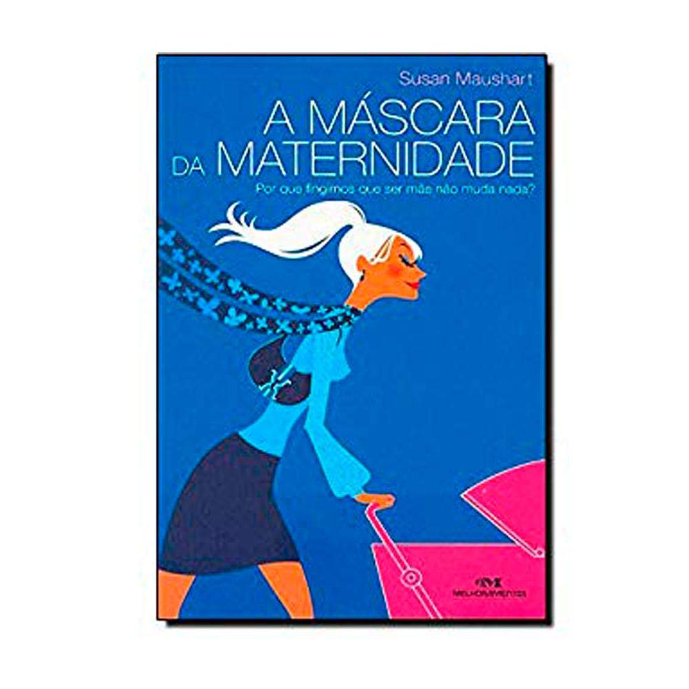 Mascara Da Maternidade: Por Que Fingimos Que Ser M