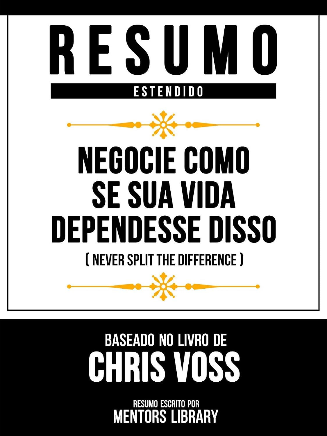 Resumo Estendido - Negocie Como Se Sua Vida Dependesse Disso (Never Split The Difference) - Baseado No Livro De Chris Voss baixar livro de graça