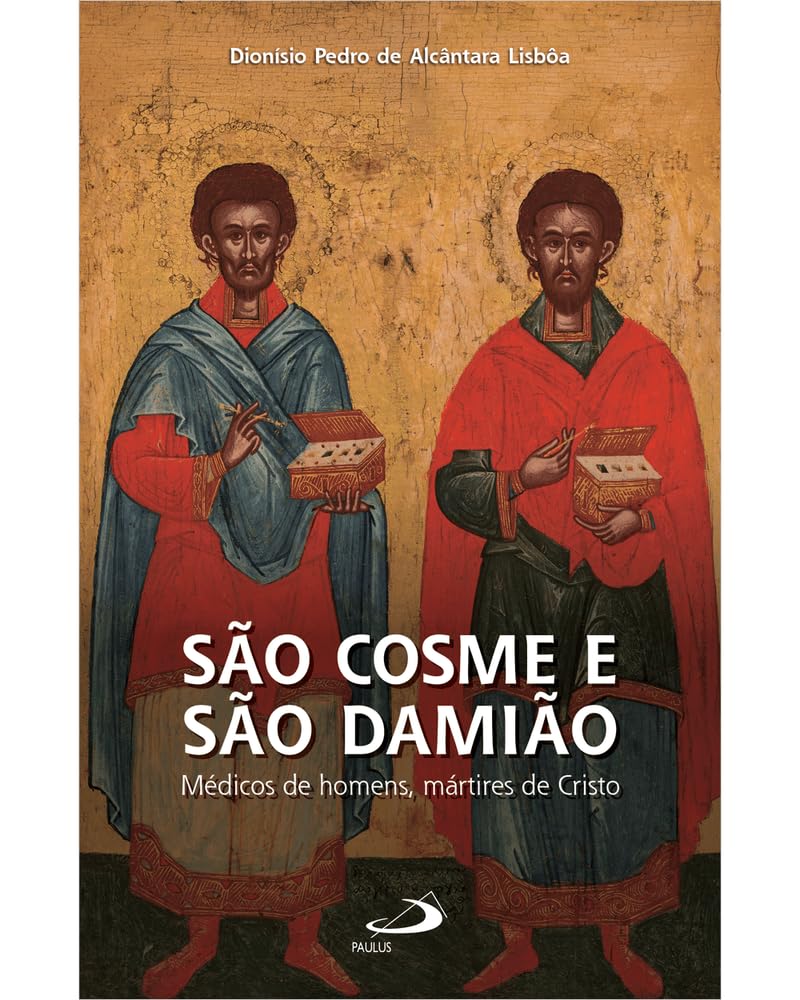 São Cosme e São Damião: Médicos de Homens, Mártires de Cristo