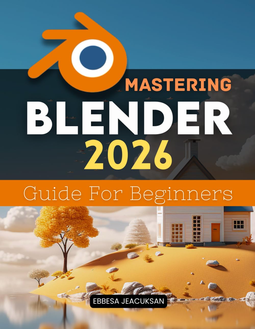Mastering Blender 2026 Guide For Beginners: A Step By Step Learning Path To Create Model Animate And Render Stunning Three Dimensional Scenes Using Modern Professional Workflows baixar o livro de graça
