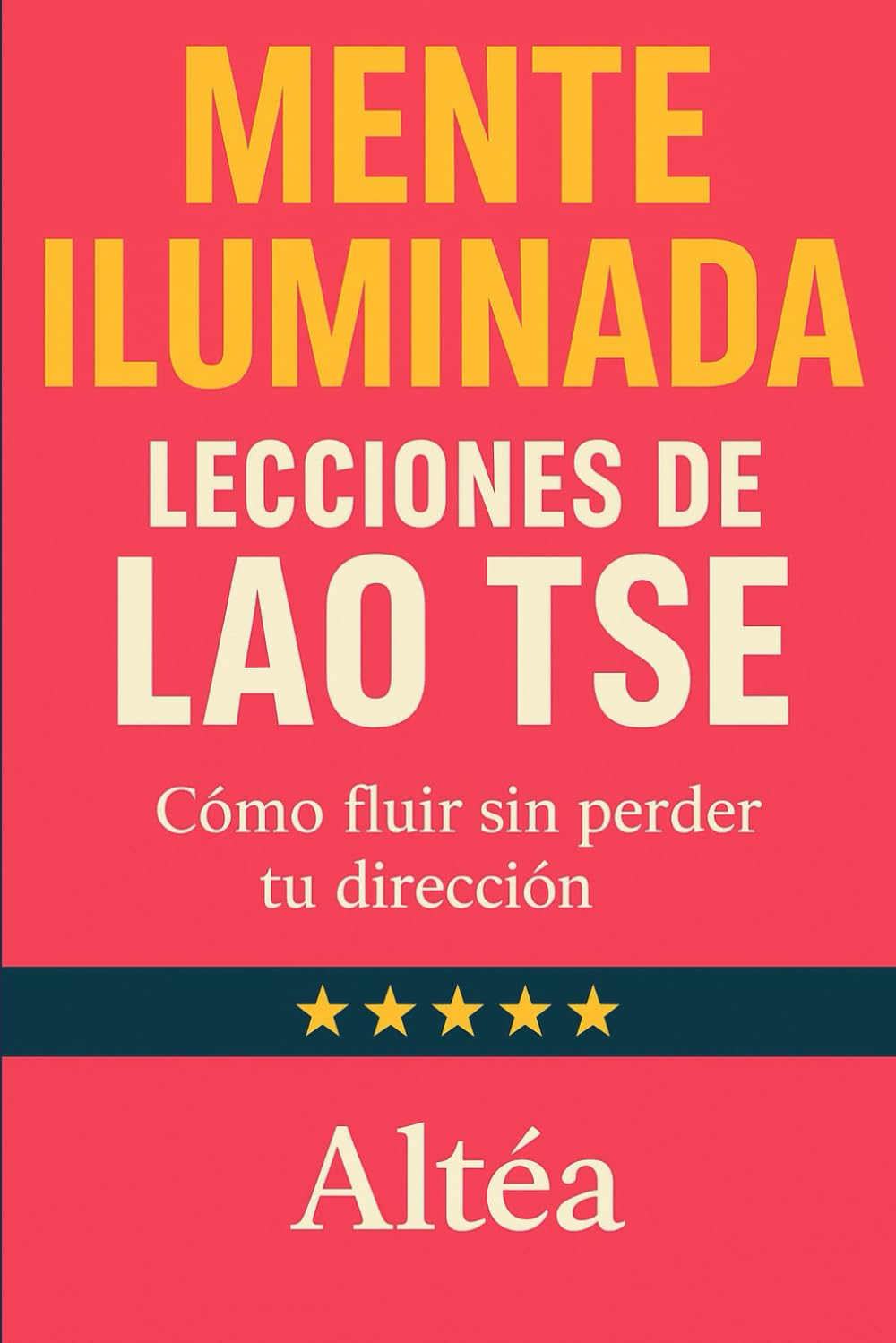 MENTE ILUMINADA Lecciones de Lao Tse: Cómo fluir sin perder tu dirección: 9