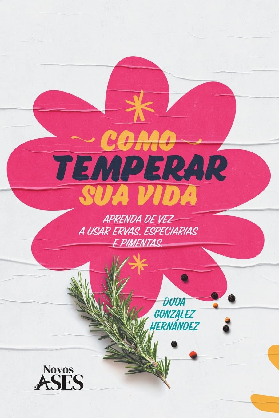 Como temperar sua vida: Aprenda de vez a temperar com ervas, especiarias e pimentas baixar livro de graça