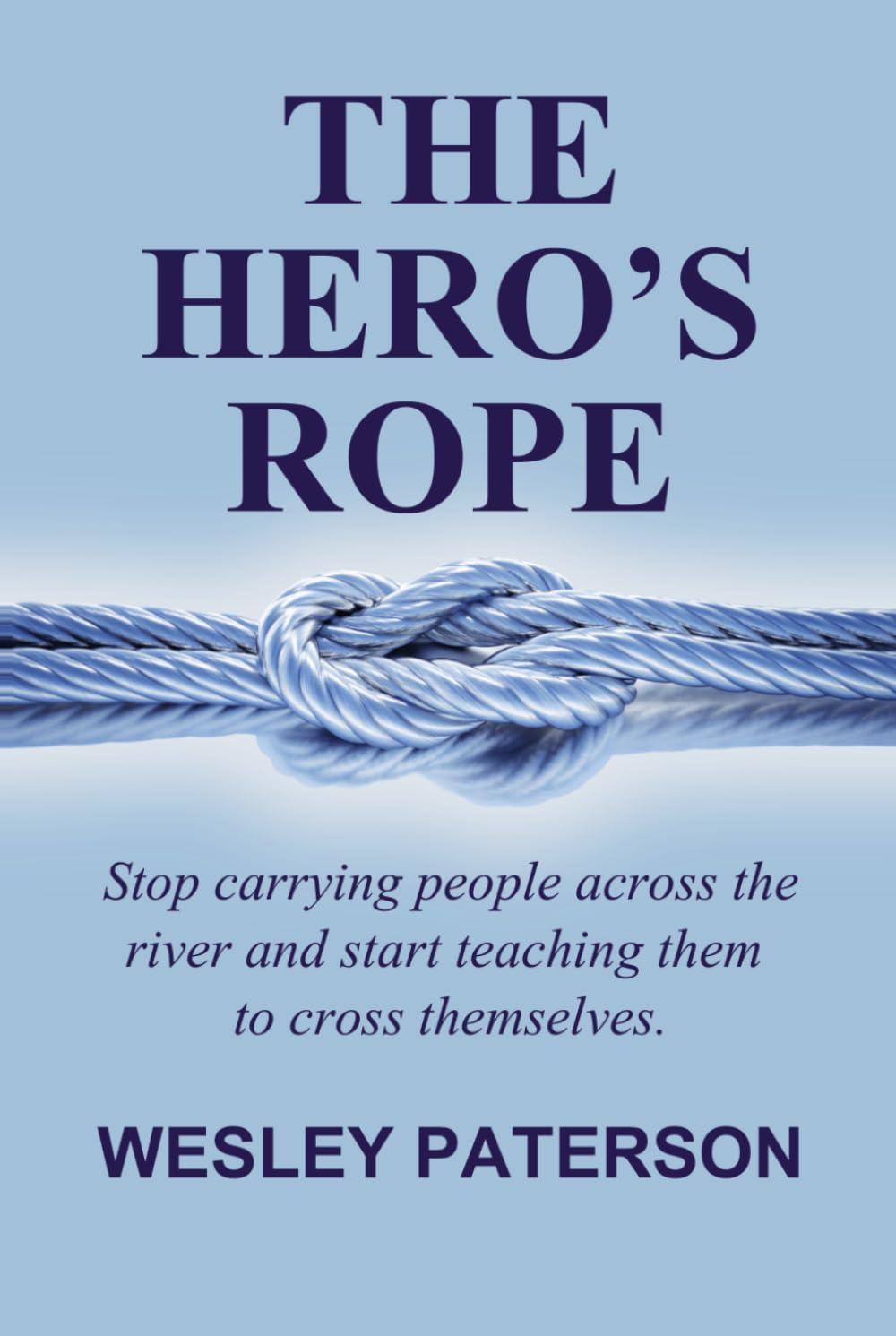 THE HERO'S ROPE: Stop Carrying People Across the River and Start Teaching Them to Cross Themselves baixar o livro de graça