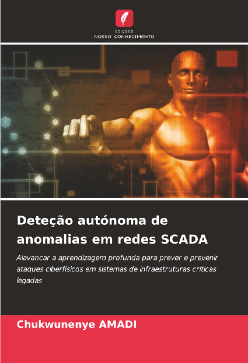 Deteção autónoma de anomalias em redes SCADA: Alavancar a aprendizagem profunda para prever e prevenir ataques ciberfísicos em sistemas de infraestruturas críticas legadas baixar livro de graça