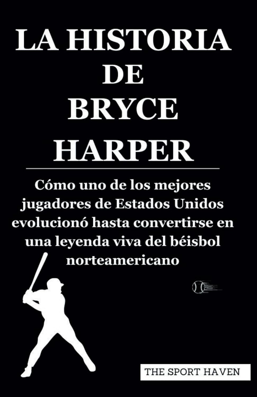 LA HISTORIA DE BRYCE HARPER: Cómo uno de los mejores jugadores de Estados Unidos evolucionó hasta convertirse en una leyenda viva del béisbol norteamericano (Spanish Edition) baixar o livro de graça