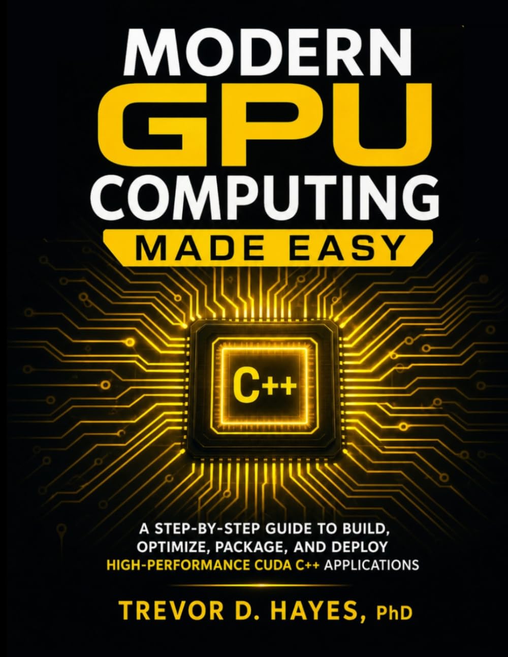 ler totalmente Modern GPU Computing Made Easy: A Step -by -Step guide to Build, Optimize, Package, and Deploy High-Performance CUDA C++ Applications