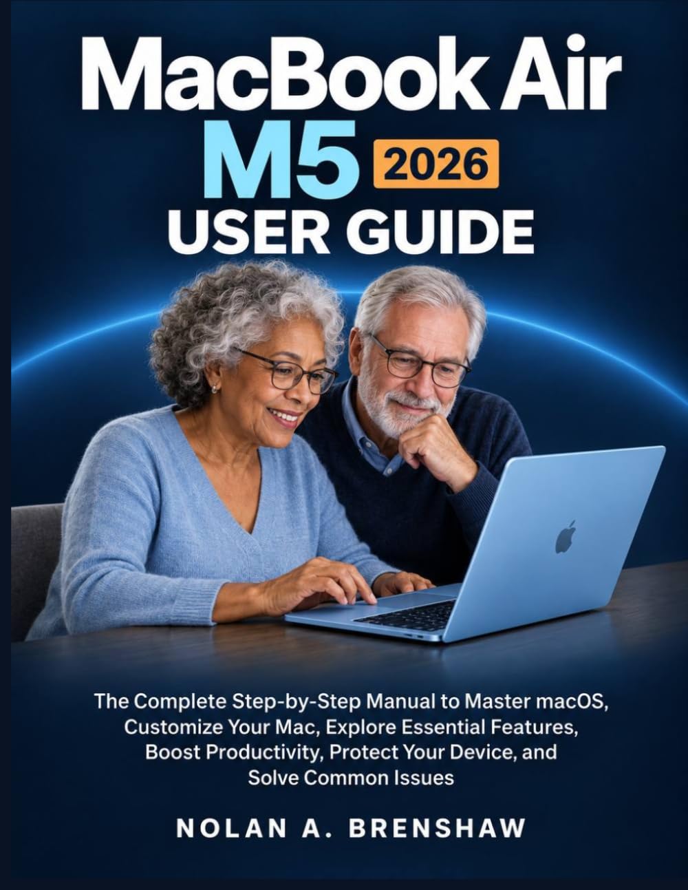 MACBOOK AIR M5 2026 USER GUIDE: The Complete Step-by-Step Manual to Master MacOS, Customize Your Mac, Explore Essential Features, Boost Productivity, Protect Your Device, and Solve Common Issues baixar livro de graça