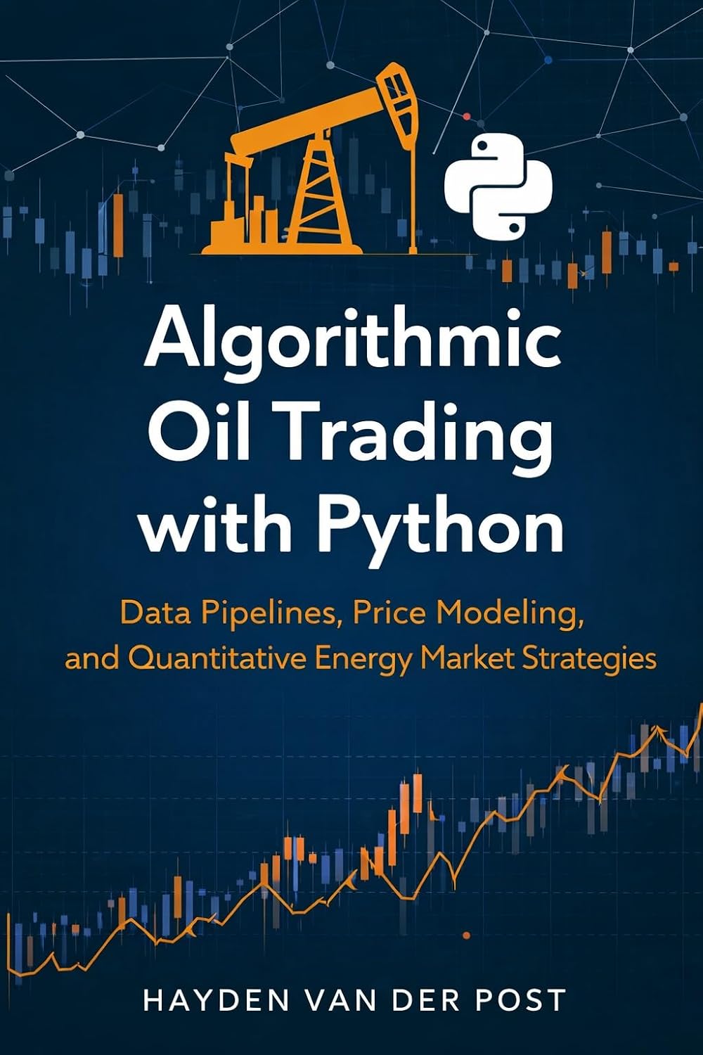 Algorithmic Oil Trading with Python: Data Pipelines, Price Modeling, and Quantitative Energy Market Strategies (The Global Energy Markets Series Book 5) (English Edition)