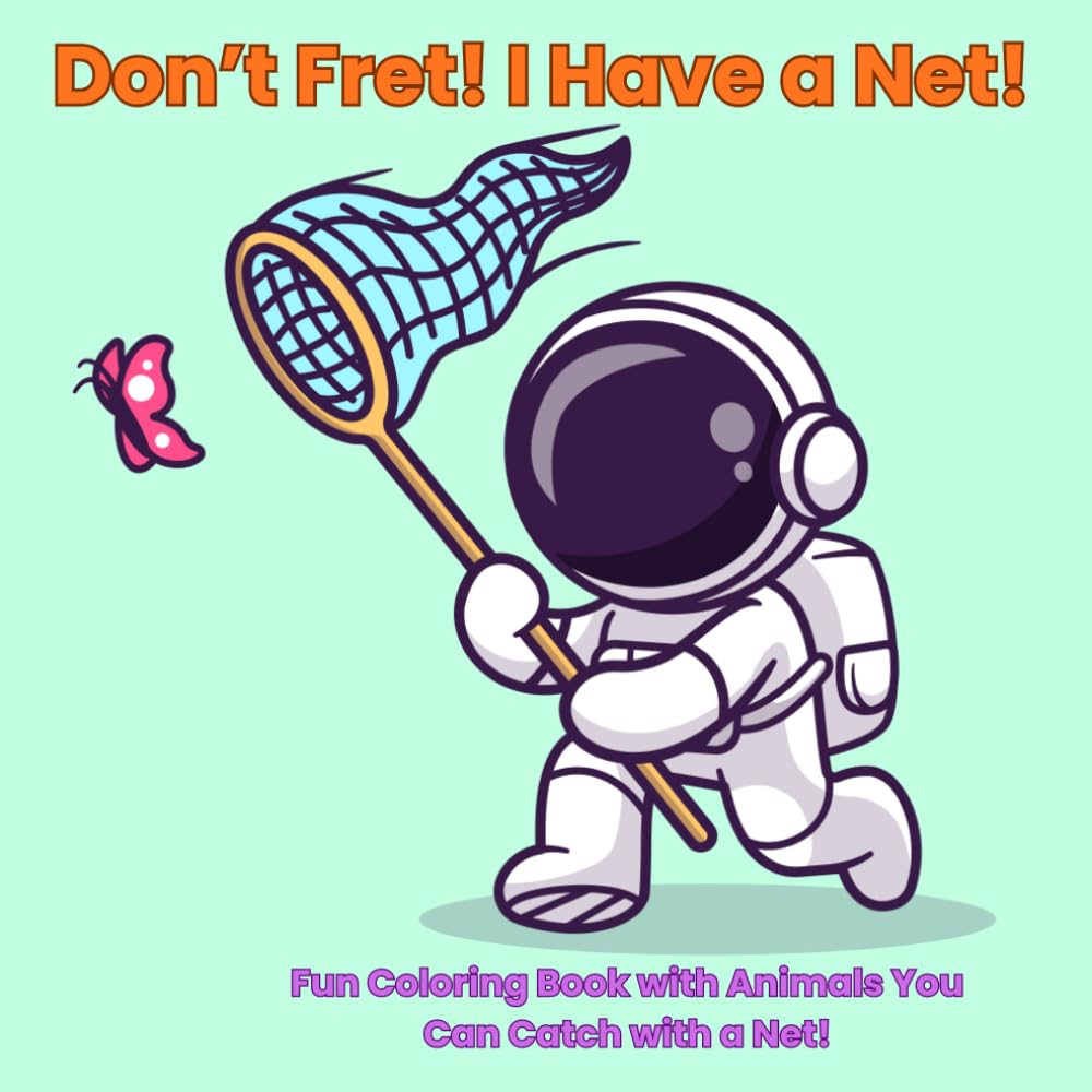 Don't Fret! I have a Net!: An Interactive Animal Catch and Color Activity Book for Kids, Toddlers, and Preschoolers to Color Bugs, Turtles, Frogs, Butterflies and Bugs.