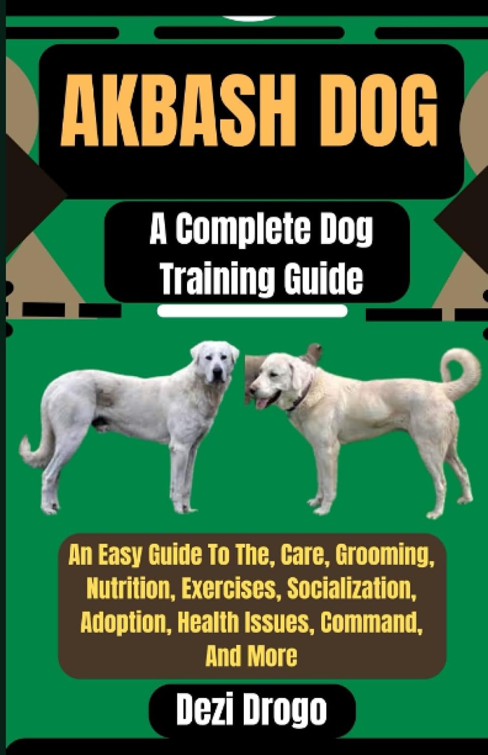Akbash Dog A Complete Dog Training Guide: An Easy Guide To The, Care, Grooming, Nutrition, Exercises, Socialization, Adoption, Health Issues, Command, And More baixar livro de graça