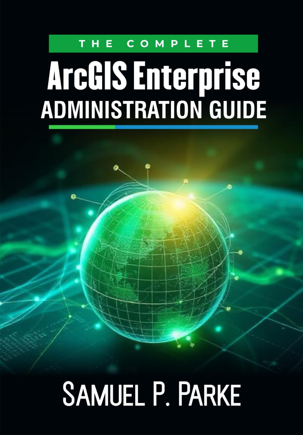 The Complete ArcGIS Enterprise Administration Guide: Install, Configure, and Secure GIS Services to Create Dynamic GIS Applications with Experience Builder baixar o livro de graça