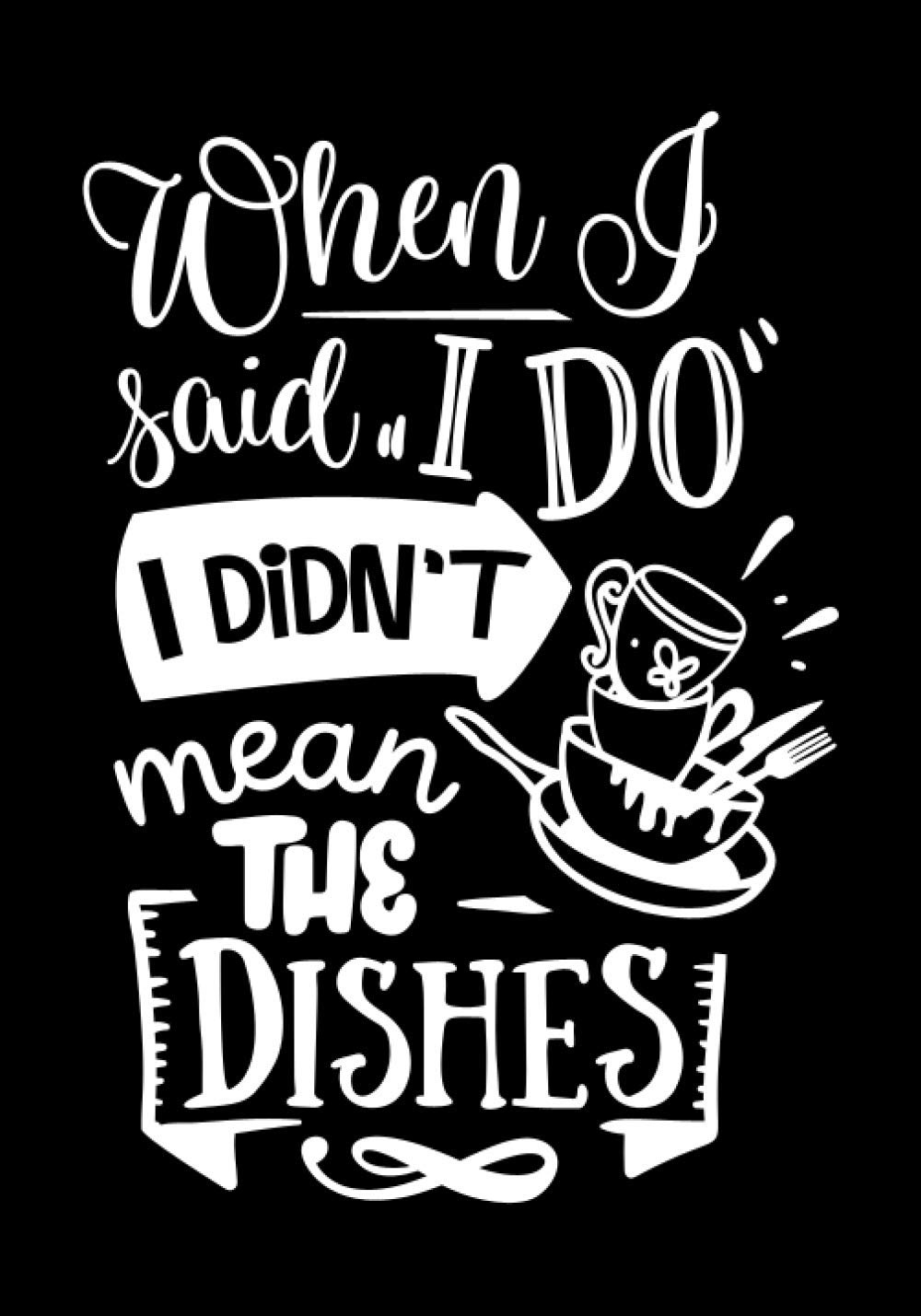 When I Said I Do I Didn't Mean The Dishes: Blank Recipe Book to Write In for Women, Food Cookbook Design, Document Notes Your Favorite Journal baixar livro de graça