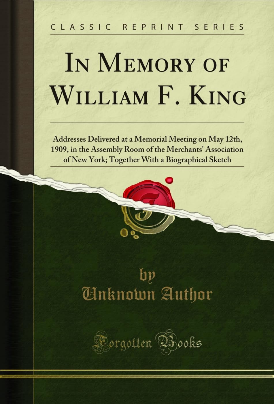In Memory of William F. King: Addresses Delivered at a Memorial Meeting on May 12th, 1909, in the Assembly Room of the Merchants' Association of New York; ... Sketch (Classic Reprint) (English Edition)
