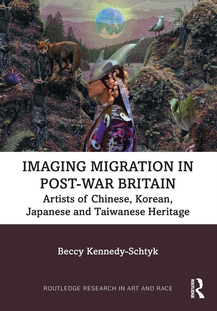 Imaging Migration in Post-War Britain: Artists of Chinese, Korean, Japanese and Taiwanese Heritage (Routledge Research in Art and Race) (English Edition) baixar o livro de graça