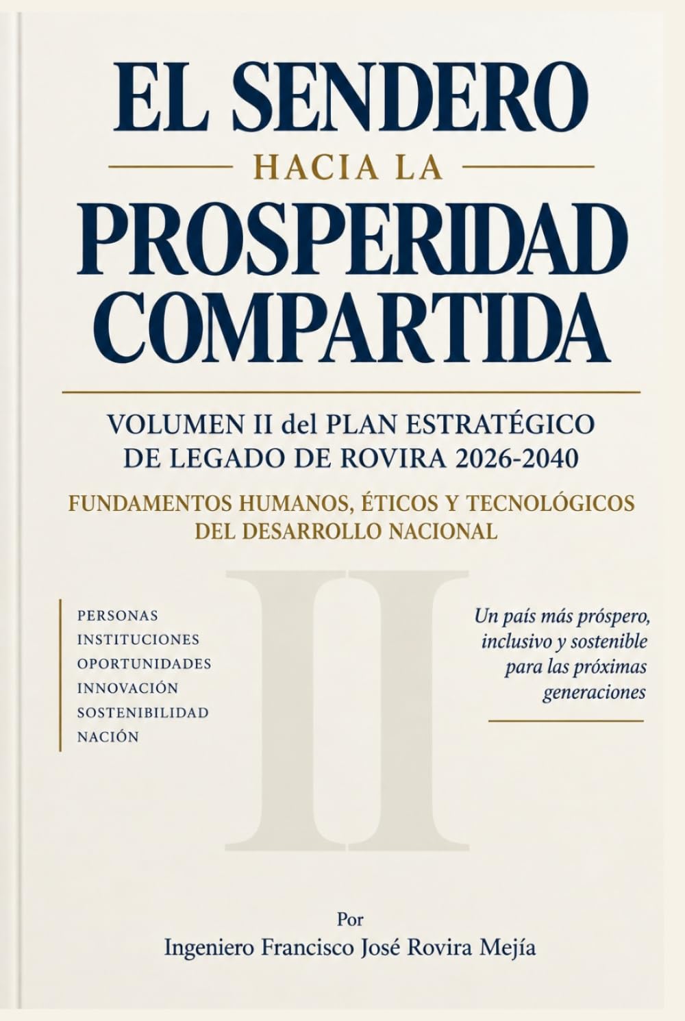 EL SENDERO HACIA LA PROSPERIDAD COMPARTIDA VOLUMEN II del PLAN ESTRATÉGICO DE LEGADO DE ROVIRA 2026–2040: Fundamentos humanos, éticos y tecnológicos del desarrollo nacional (Spanish Edition) baixar livro de graça