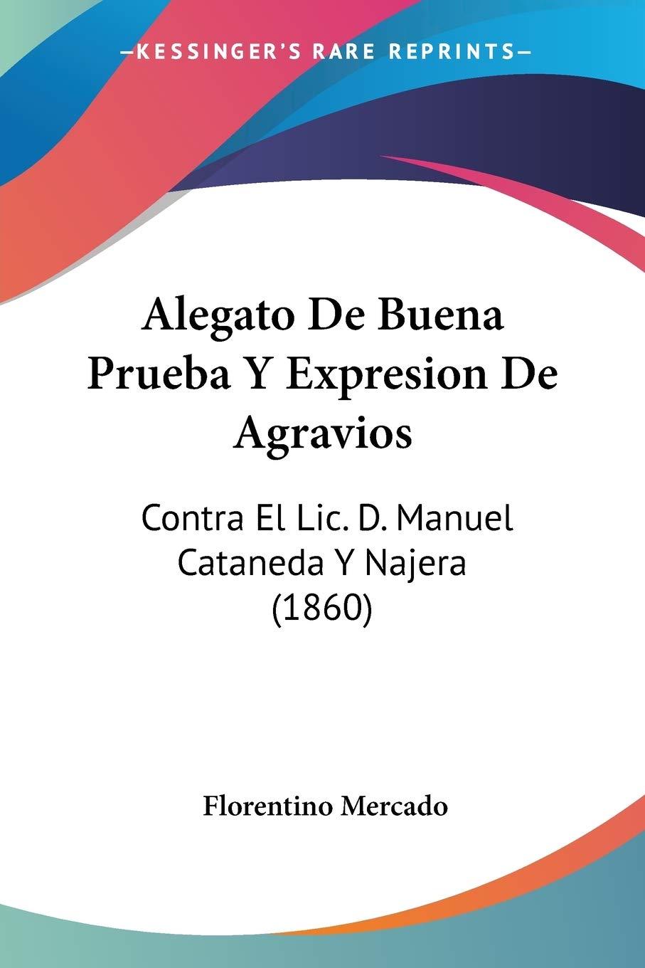 Alegato De Buena Prueba Y Expresion De Agravios: Contra El Lic. D. Manuel Cataneda Y Najera (1860)