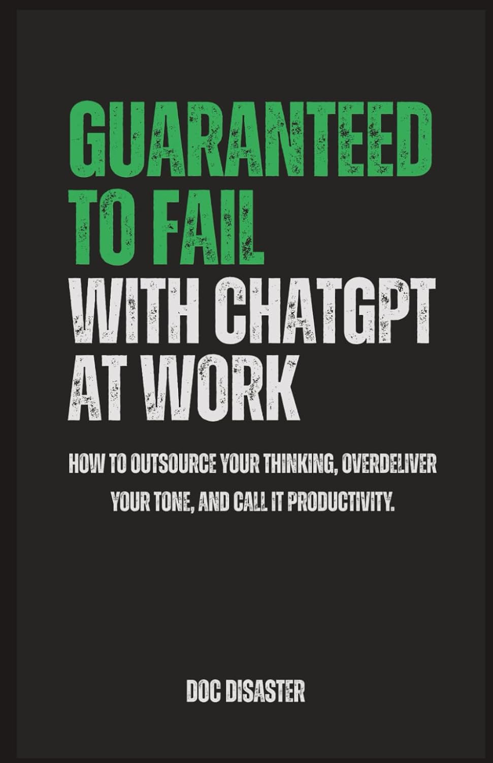 ler totalmente Guaranteed to Fail with ChatGPT at Work: How to prompt everything, verify nothing, and scale confusion with confidence