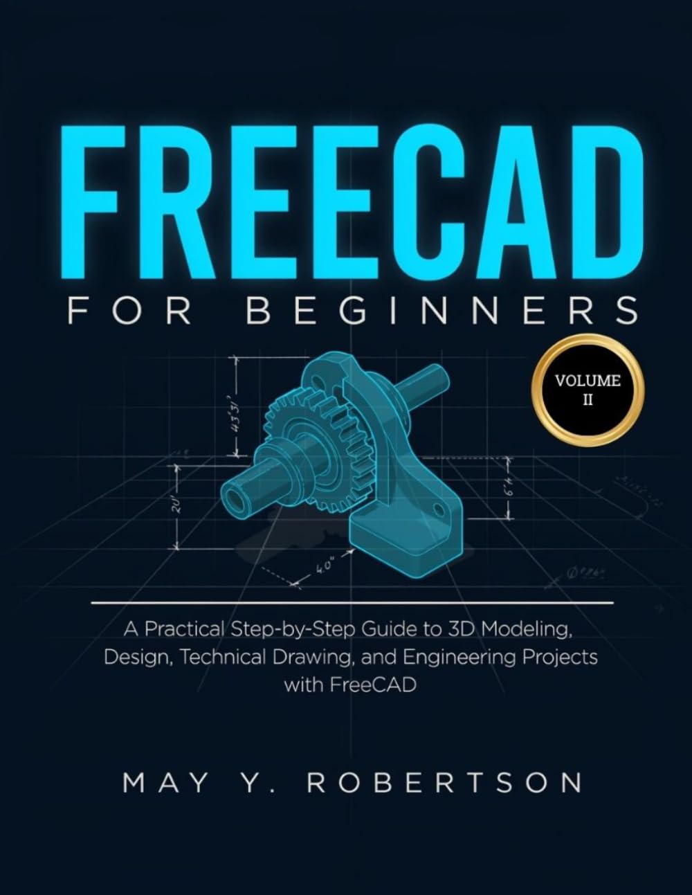 FREECAD FOR BEGINNERS (VOLUME II): A PRACTICAL STEP-BY-STEP GUIDE TO 3D MODELING, DESIGN, TECHNICAL DRAWING, AND ENGINEERING PROJECTS WITH FREECAD baixar o livro de graça