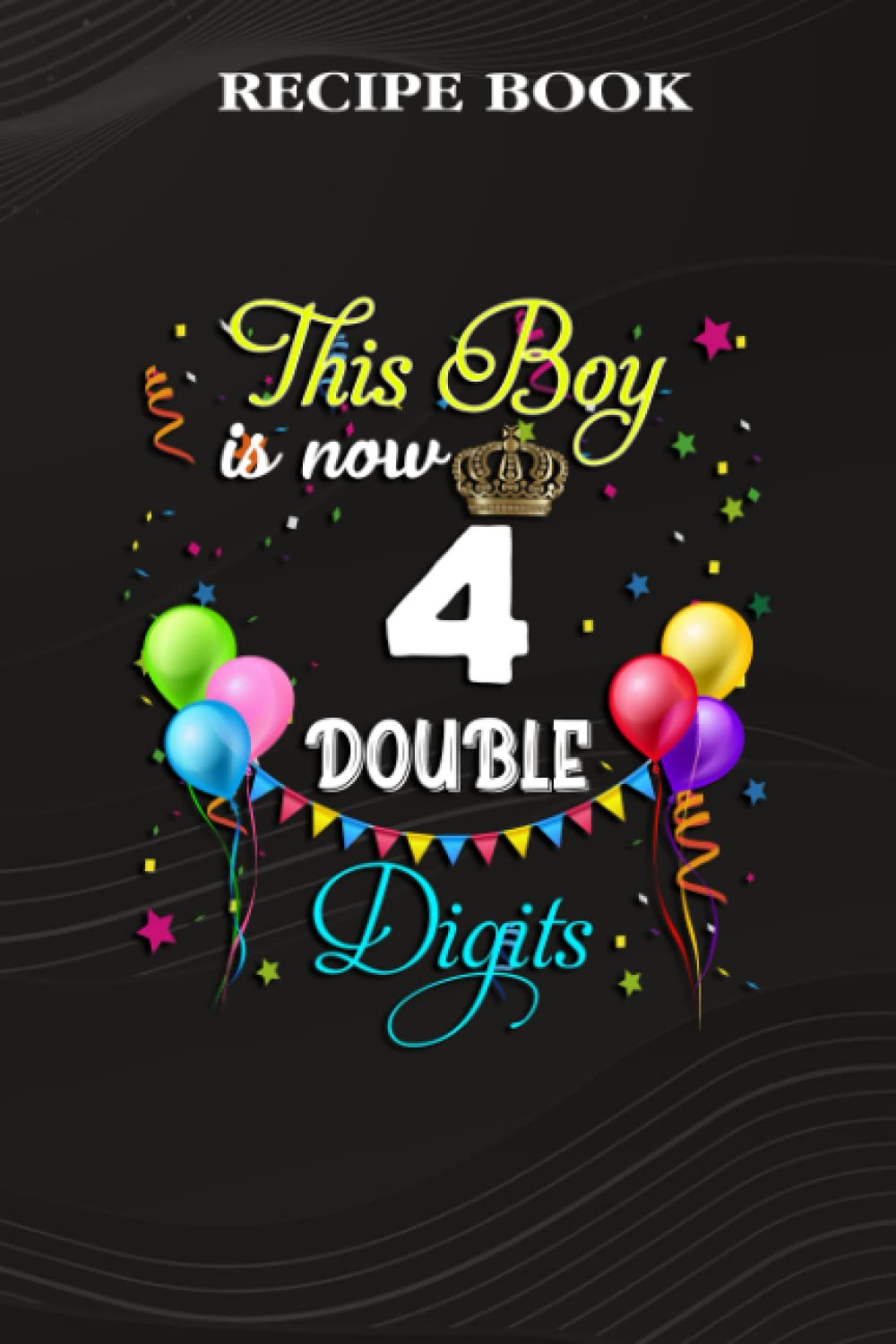 ler totalmente Recipe Book:This Boy is Now Double Digits, Birthday Boy 4 Years Old: Gifts for Friends: A Beautiful & Modern Keepsake Recipe Notebook & Organizer to... Blank Recipe Book & Cookbook,Birthday Gifts