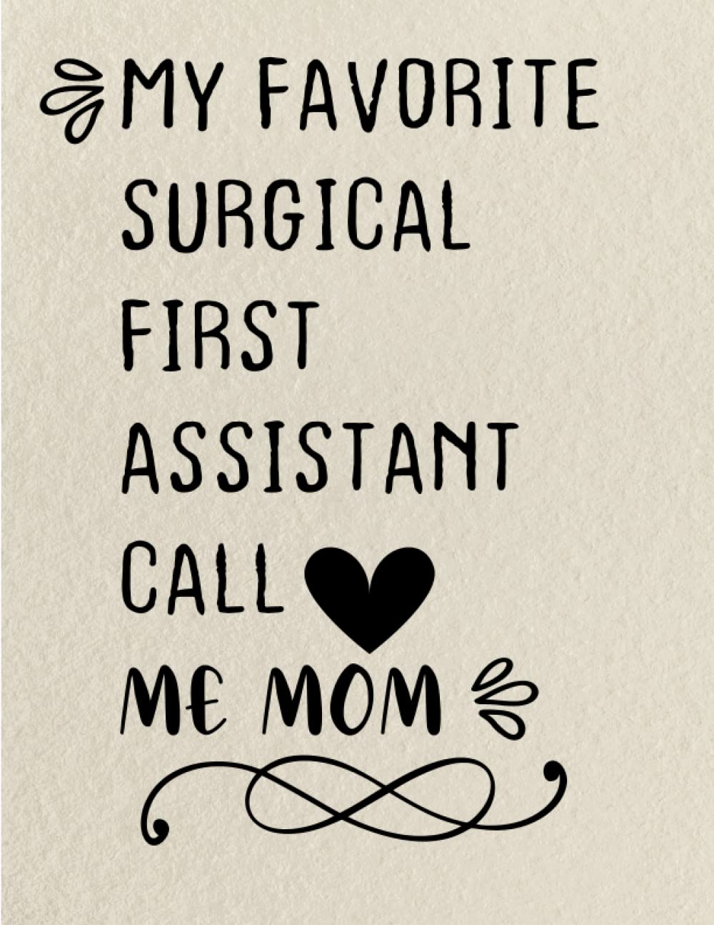 ler totalmente Mothers Day Gifts from Daughter: MY FAVORITE SURGICAL FIRST ASSISTANT CALL ME MOM, gifts for mom, from Daughter, from Son: Unique birthday gifts for... from Daughter, husband, son, Lined Notebook