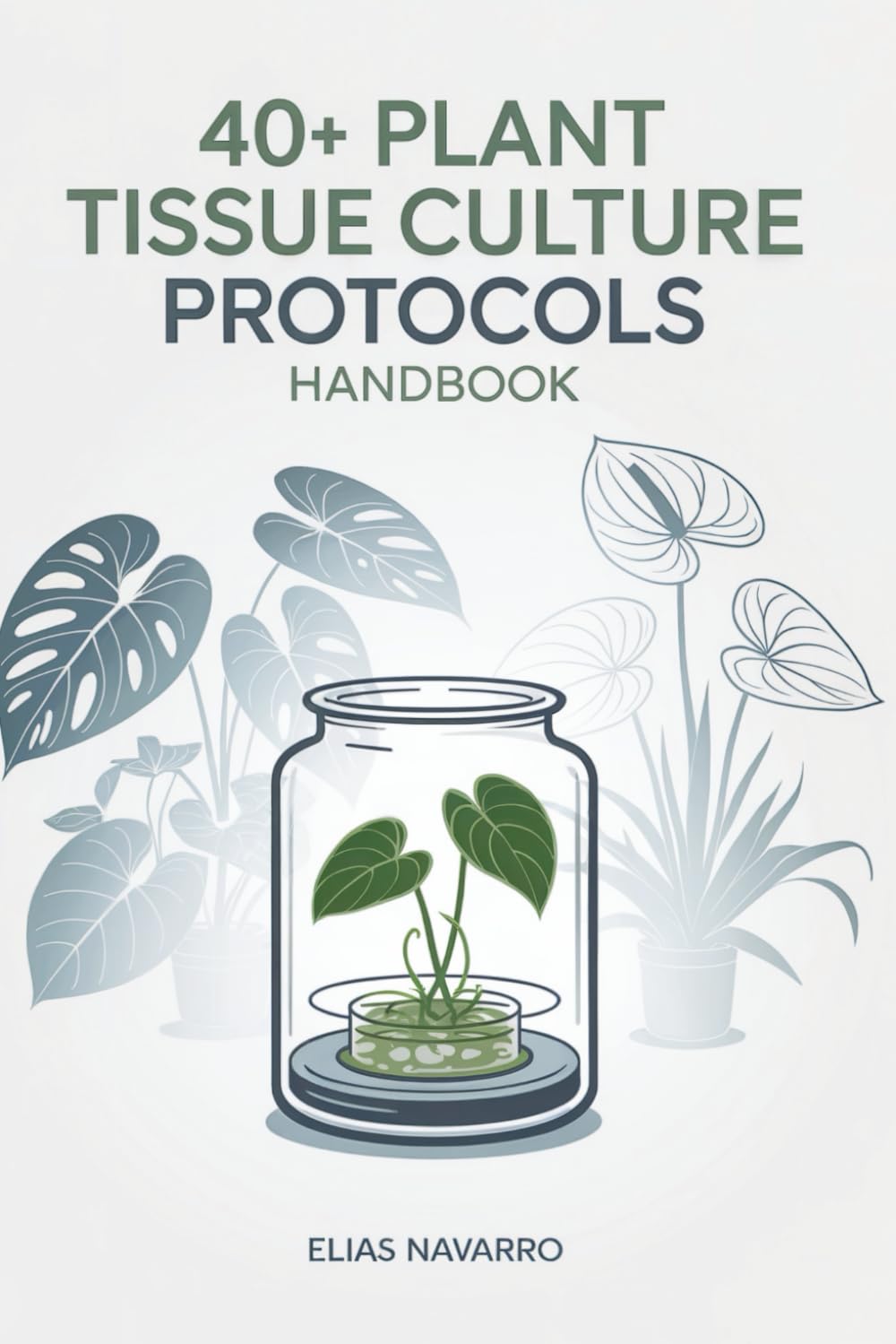 40+ Plant Tissue Culture Protocols Handbook: In Vitro Propagation Guide for Monstera, Philodendron, Anthurium, African Violet, Orchids & Other Popular Plants baixar o livro de graça