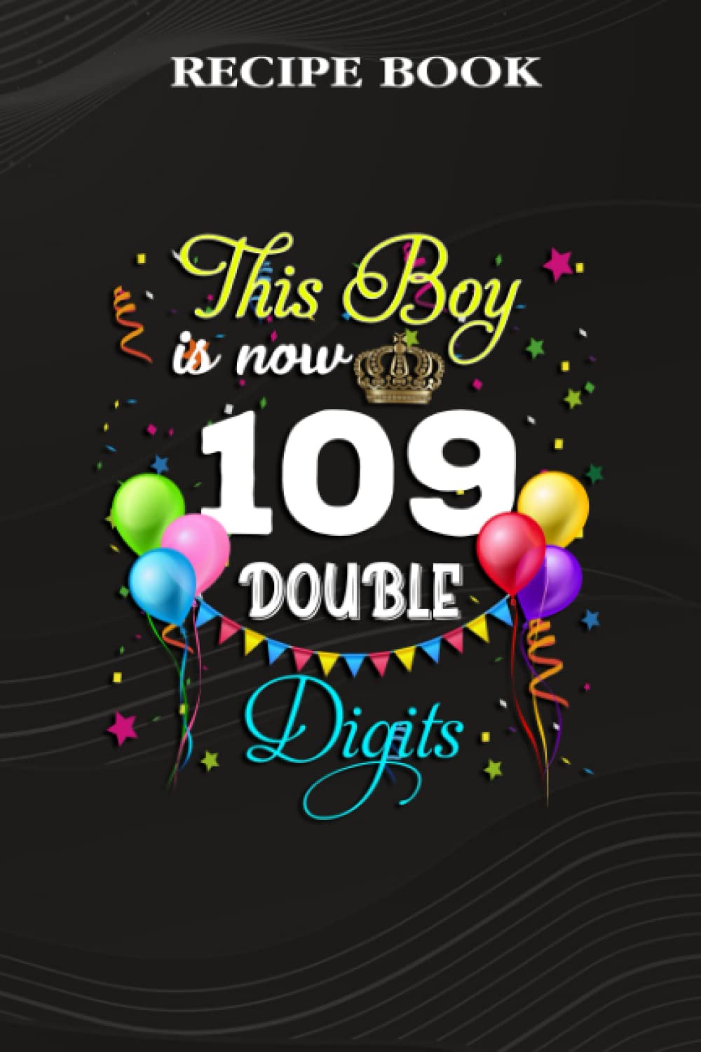Recipe Book:This Boy is Now Double Digits, Birthday Boy 109 Years Old: Gifts for Her: A Beautiful & Modern Keepsake Recipe Notebook & Organizer to... Blank Recipe Book & Cookbook,Birthday Gifts baixar o livro de graça