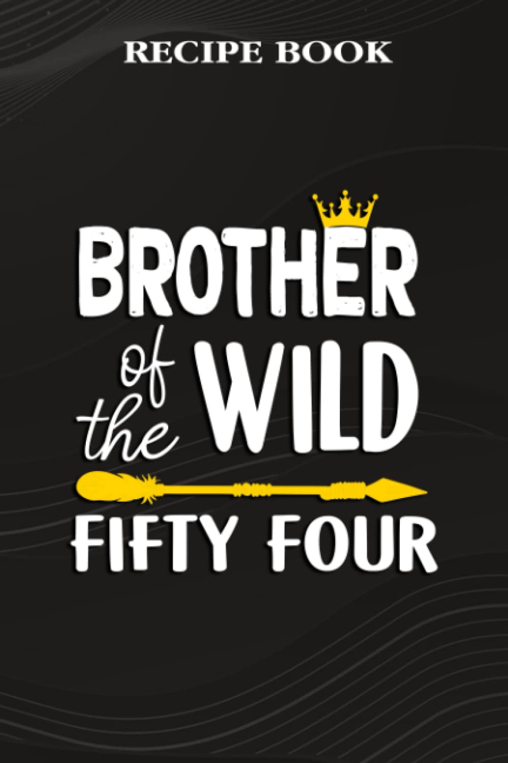 Recipe Book:Brother Of The Wild Fifty Four Funny 54th Birthday Safari Gift: Gifts for Boyfriend: A Beautiful & Modern Keepsake Recipe Notebook &... Blank Recipe Book & Cookbook,Birthday Gifts baixar livro de graça