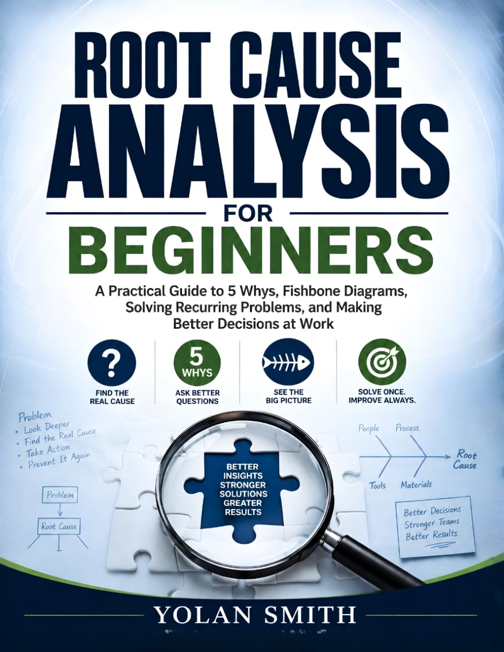 Root Cause Analysis for Beginners: A Practical Guide to 5 Whys, Fishbone Diagrams, Solving Recurring Problems, and Making Better Decisions at Work baixar livro de graça