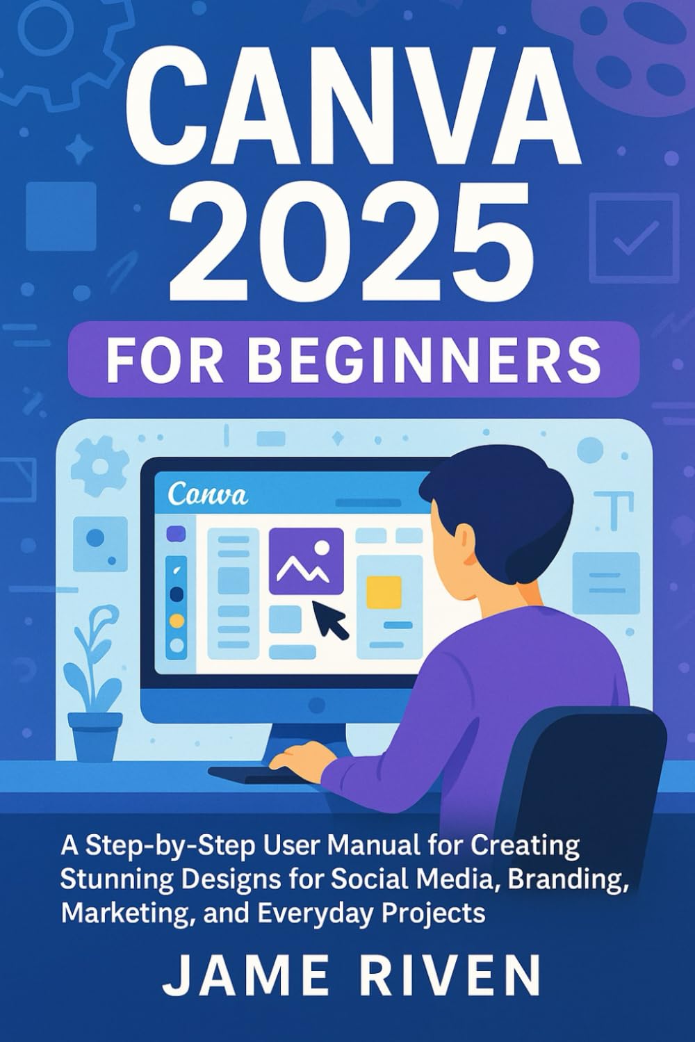 Canva 2025 for Beginners: A Step-by-Step User Manual for Creating Stunning Designs for Social Media, Branding, Marketing, and Everyday Projects baixar o livro de graça