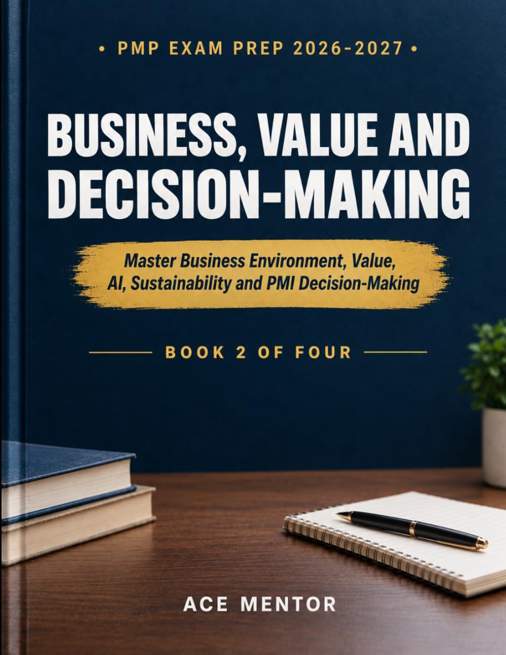 PMP EXAM PREP 2026-2027, BUSINESS, VALUE AND DECISION-MAKING: Master Business Environment, Value, AI, Sustainability and PMI Decision-Making baixar o livro de graça