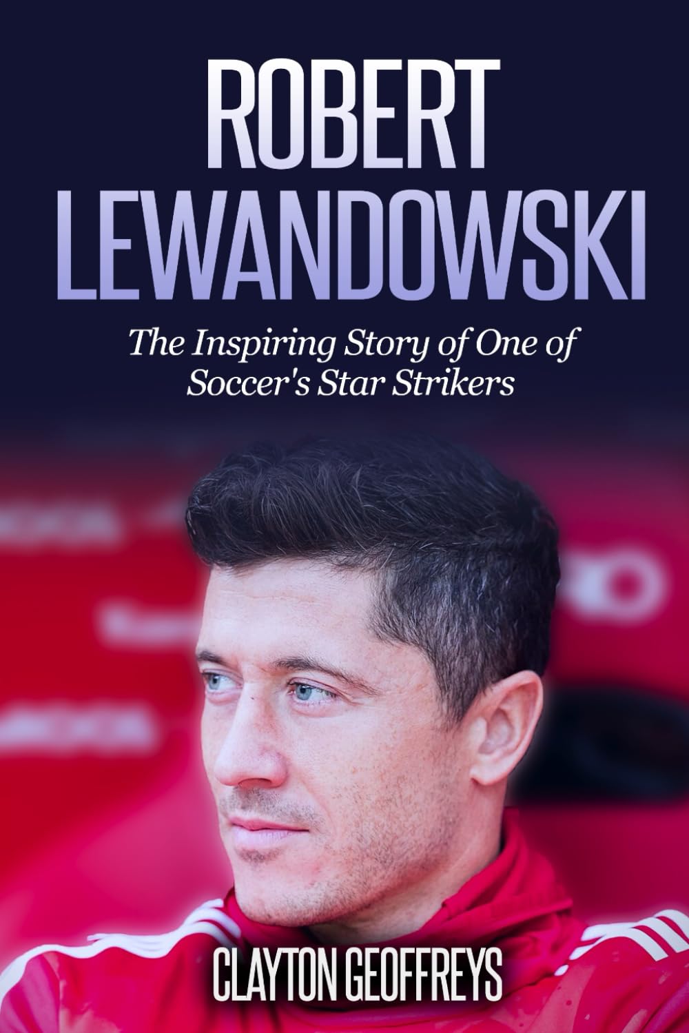 Robert Lewandowski: The Inspiring Story of One of Soccer's Star Strikers (Soccer Biography Books) baixar livro de graça