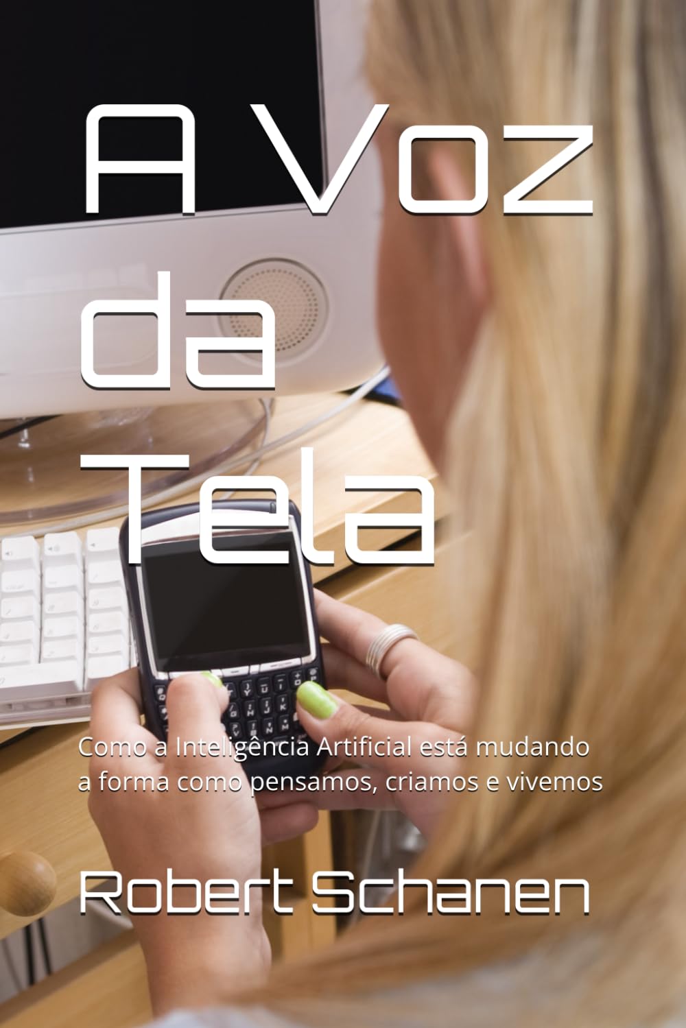 ler totalmente A Voz da Tela: Como a Inteligência Artificial está mudando a forma como pensamos, criamos e vivemos