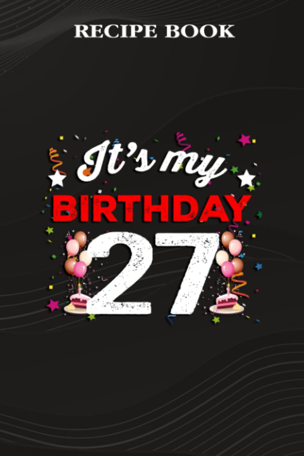 Recipe Book:27 Years Old Birthday Shirt Men and Women It's My Birthday: Gifts for Girls: A Beautiful & Modern Keepsake Recipe Notebook & Organizer to... Blank Recipe Book & Cookbook,Birthday Gifts baixar o livro de graça