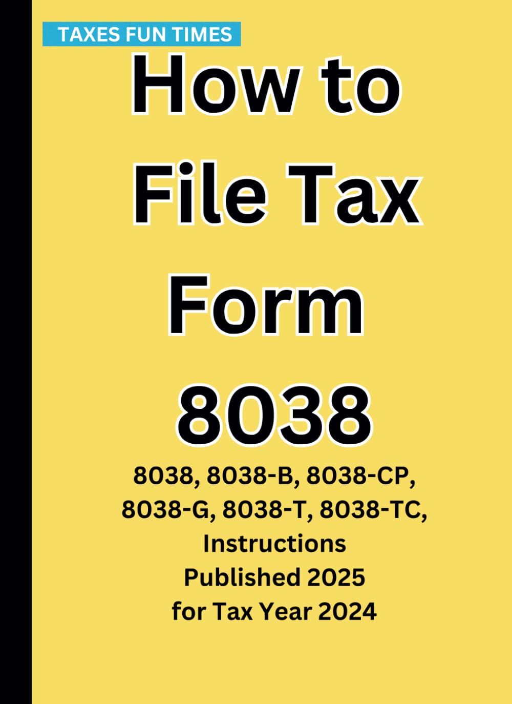 How to File Tax Form 8038: 8038, 8038-B, 8038-CP, 8038-G, 8038-T, 8038-TC, Instructions Published 2025 for Tax Year 2024 baixar livro de graça