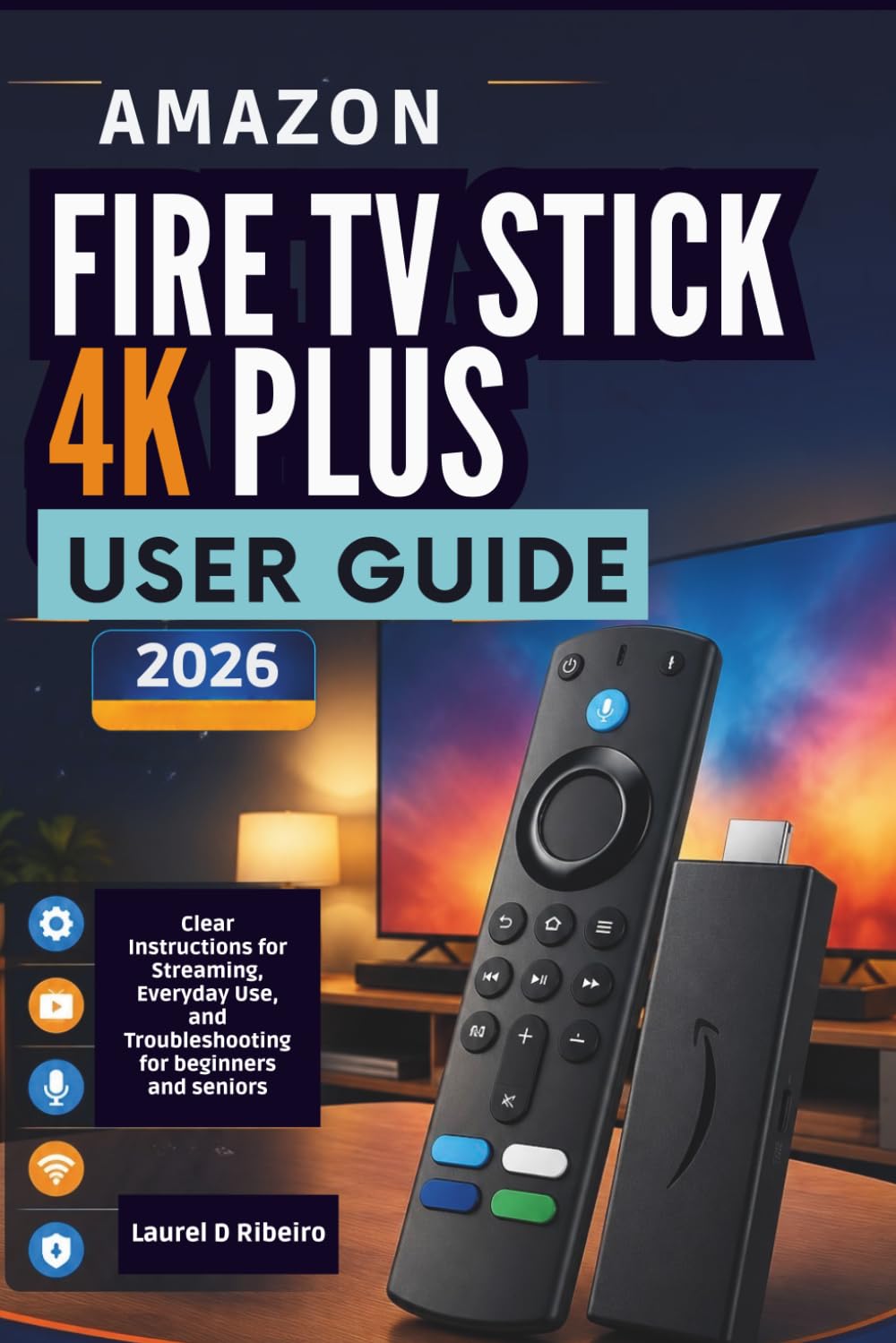 Amazon Fire TV Stick 4K Plus User Guide 2026: Clear Instructions for Streaming, Everyday Use, and Troubleshooting for beginners and seniors baixar o livro de graça