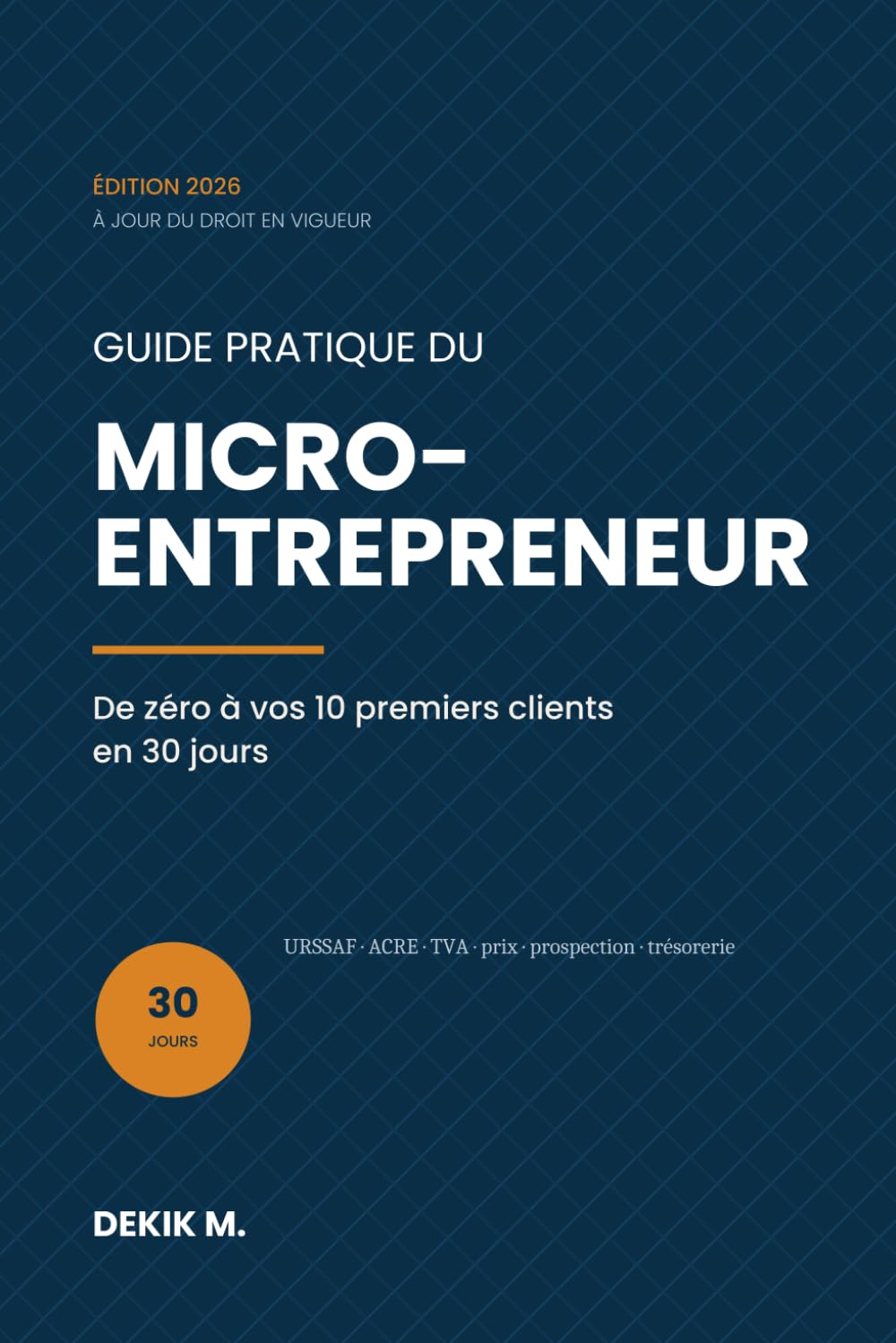 ler totalmente Guide Pratique du Micro-Entrepreneur: De zéro à vos 10 premiers clients en 30 jours — URSSAF, ACRE, TVA, prix et prospection: le plan d'action complet (Édition 2026) (French Edition)