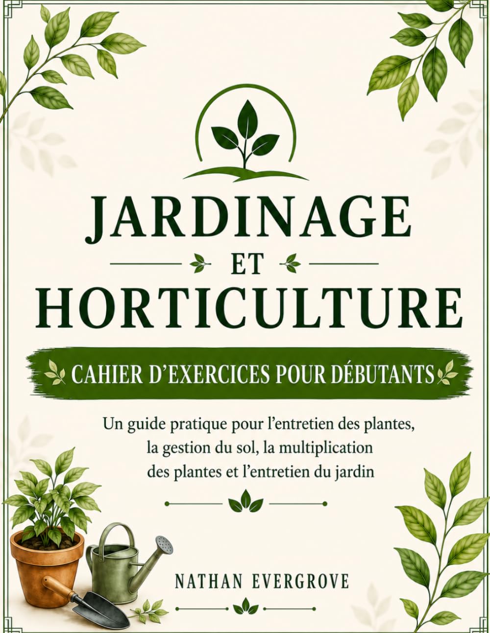 JARDINAGE ET HORTICULTURE CAHIER D’EXERCICES POUR DÉBUTANTS: Un guide pratique pour le soin des plantes, la gestion du sol, la multiplication et l'entretien du jardin. (French Edition) baixar o livro de graça