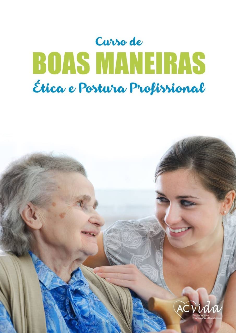 Curso de cuidador de idosos da Acvida: módulo "Boas Maneiras, Ética e Postura profissional do cuidador doméstico" (Curso de cuidador de idosos da Acvida cuidadores) baixar o livro de graça