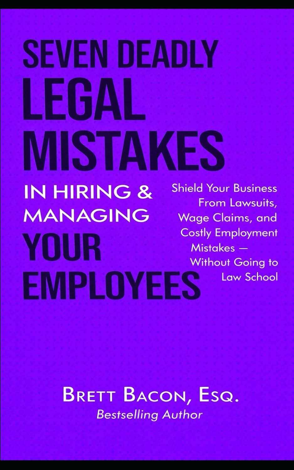 Seven Deadly Legal Mistakes in Hiring & Managing Your Employees: Shield Your Business From Lawsuits, Wage Claims, and Costly Employment Mistakes — Without Going to Law School baixar livro de graça