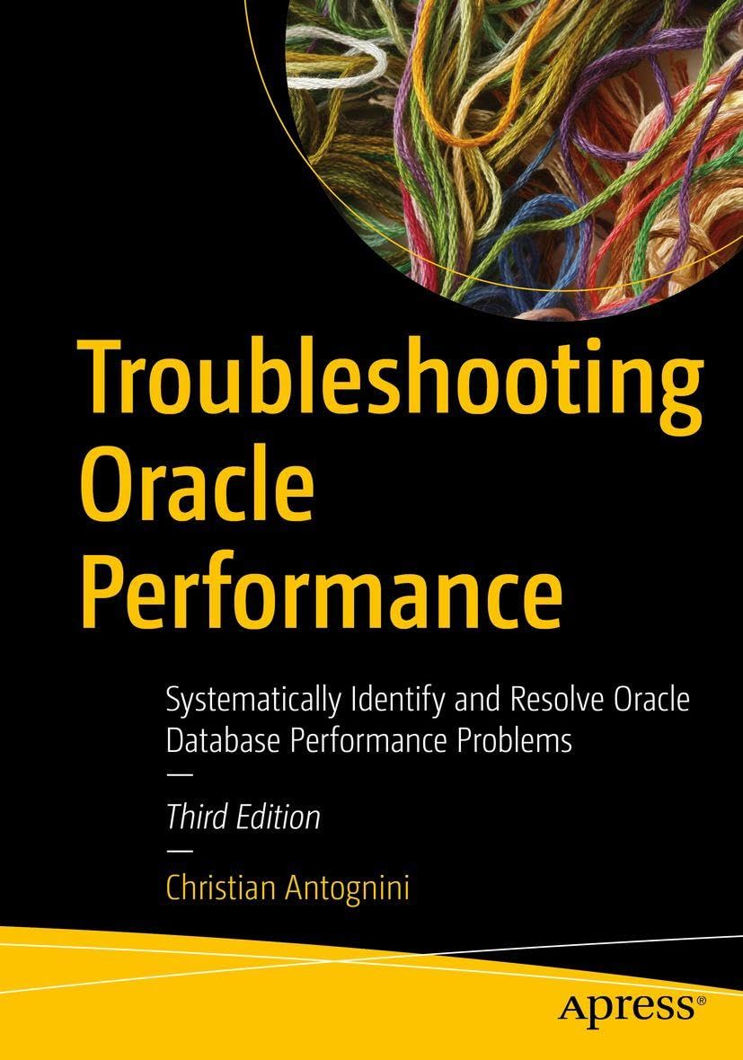 Troubleshooting Oracle Performance: Systematically Identify and Resolve Oracle Database Performance Problems