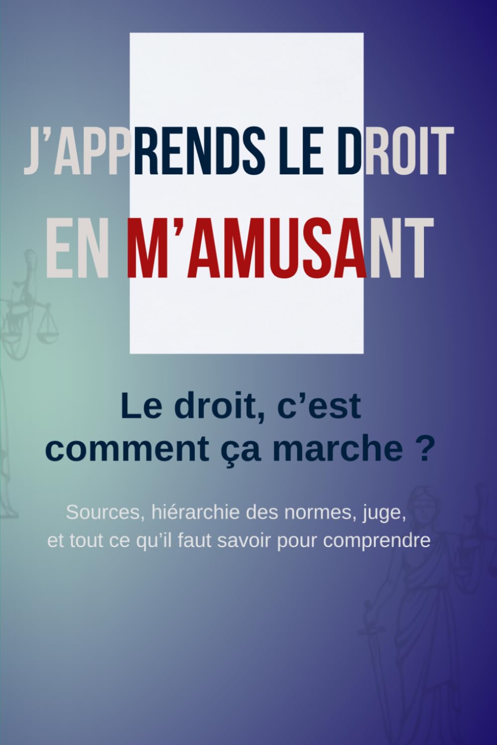 ler totalmente J'APPRENDS LE DROIT EN M'AMUSANT: Le droit, c'est comment ça marche ? — — — Sources, hiérarchie des normes, juge, et tout ce qu'il faut savoir pour comprendre (French Edition)