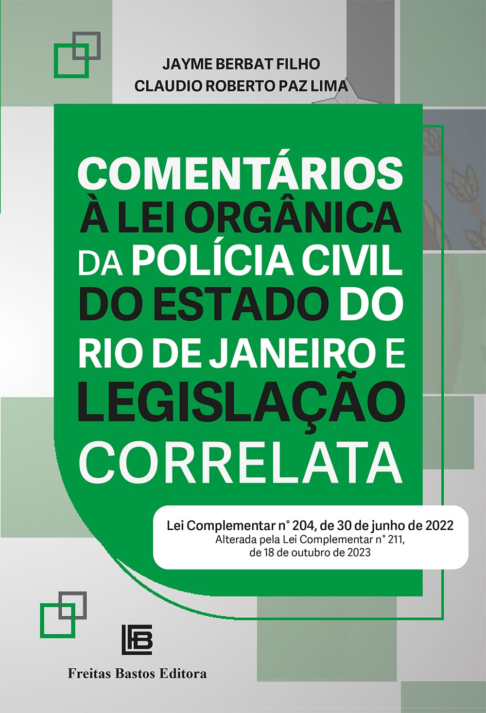 Comentários à Lei Orgânica da Polícia Civil do Estado do Rio de Janeiro e Legislação Correlata: (Lei Complementar n° 204, de 30 de junho de 2022) ... Complementar n° 211, de 18 de outubro de 2023