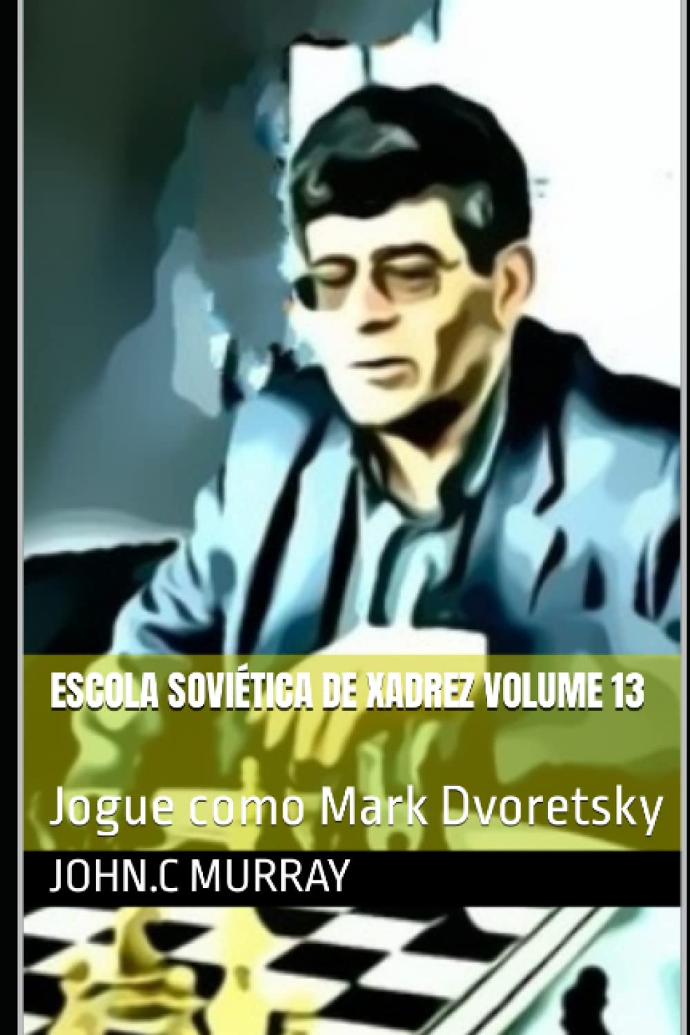 Escola Soviética de Xadrez volume 13: Jogue como Mark Dvoretsky (Portuguese Edition) baixar o livro de graça